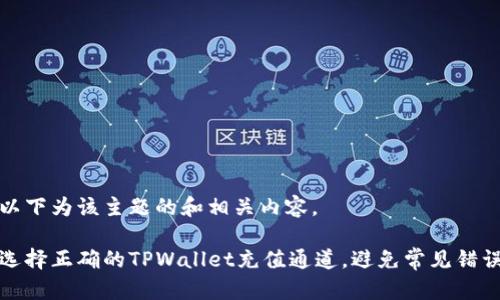 以下为该主题的和相关内容。

选择正确的TPWallet充值通道，避免常见错误