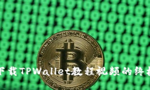 轻松下载TPWallet教程视频的终极指南