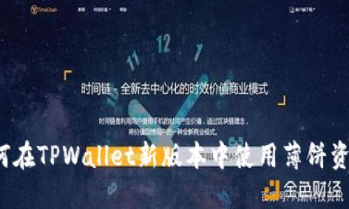 如何在TPWallet新版本中使用薄饼资产？