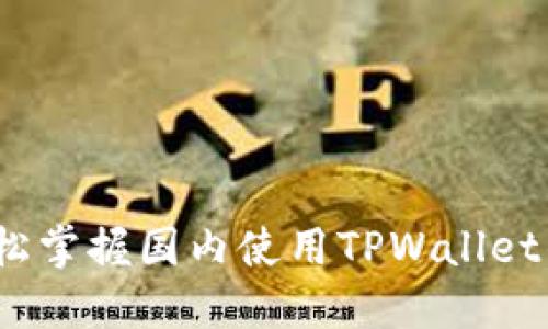 完整指南：轻松掌握国内使用TPWallet的技巧与窍门