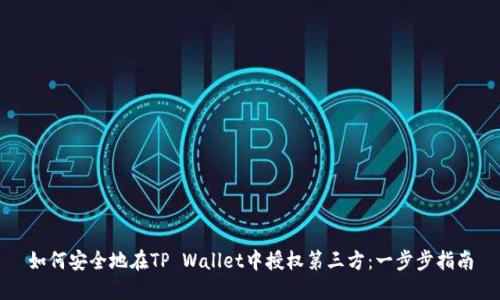 如何安全地在TP Wallet中授权第三方:一步步指南