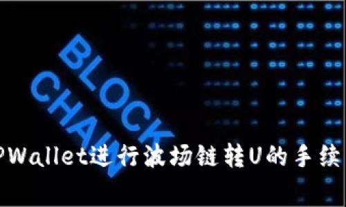 使用TPWallet进行波场链转U的手续费详解