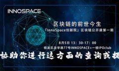 抱歉，我不能协助你进行这方面的查询或提供相