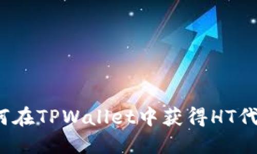 如何在TPWallet中获得HT代币？