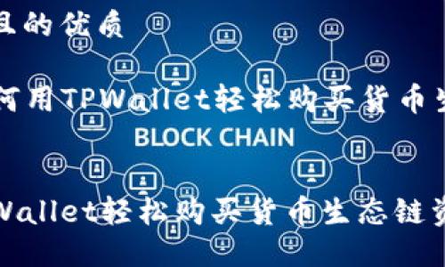 思考一个且的优质

Title: 如何用TPWallet轻松购买货币生态链资产


如何用TPWallet轻松购买货币生态链资产