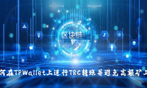 如何在TPWallet上进行TRC转账并避免高额矿工费