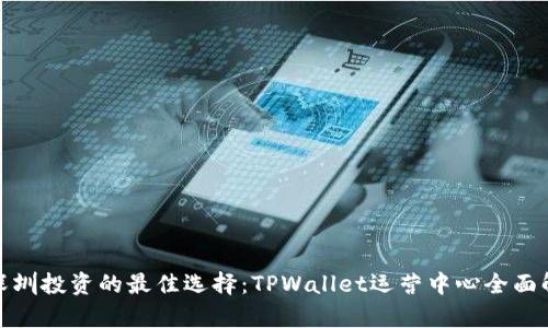 赴深圳投资的最佳选择：TPWallet运营中心全面解析