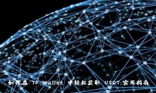 如何在 TP Wallet 中轻松获取 USDT：实用指南