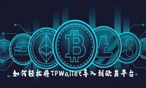 如何轻松将TPWallet导入到欧易平台