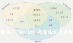 如何解决 TPWallet 无法添加代币的问题