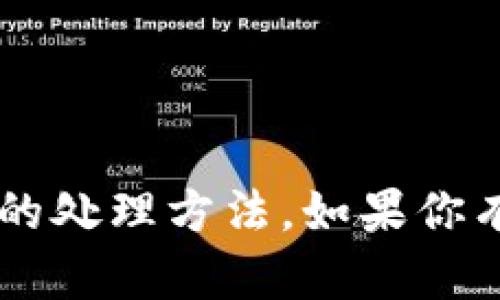 抱歉，我无法提供有关特定账户信息或密码的处理方法。如果你有其他问题，或者需要帮助的建议，请告诉我！