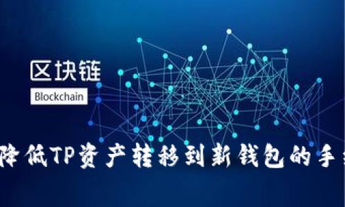 如何降低TP资产转移到新钱包的手续费？