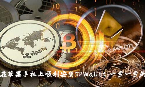 如何在苹果手机上顺利安装TPWallet：一步一步的指南
