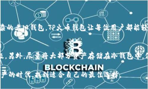 安全便捷的TP火币钱包：数字资产管理新选择
TP火币钱包, 数字资产, 区块链, 加密货币/guanjianci

什么是TP火币钱包？
在数字货币的世界里，安全性和便捷性是每个投资者最为关注的两个方面。TP火币钱包，作为近年来备受瞩目的数字资产管理工具，以其独特的优势和卓越的性能吸引了不少用户的目光。TP火币钱包不仅支持多种数字货币的存储与交易，还通过先进的技术确保用户资产的安全，同时提供一个友好的用户界面，便于新手和资深投资者使用。

TP火币钱包的主要功能
TP火币钱包的功能众多，让我们逐一来了解一下。首先，它支持丰富的加密货币，包括比特币、以太坊、莱特币等主流币种，用户可以轻松地在一个平台上管理多种资产。其次，TP火币钱包采用了冷存储技术，为用户资产提供了一层额外的安全保护。此外，它还具备快速交易的功能，用户可以在几秒钟内完成转账，极大地提高了交易的效率。

TP火币钱包的安全性
在谈论数字资产时，安全性无疑是重中之重。TP火币钱包采用了多重加密技术、二次验证和冷存储等一系列保障措施，极大地降低了资产被盗或丢失的风险。此外，该钱包还定期更新其安全程序，以应对不断变化的网络安全环境，确保用户始终处于一个安全的交易环境中。

如何创建TP火币钱包账户？
创建TP火币钱包的过程简单直观，适合所有用户。只需下载官方应用程序，按照提示完成注册，随后填写相关信息并设置强密码。为了确保账户安全，用户还可以启用两步验证，增加一层保护。在账户创建完成后，用户可以将资金转入钱包，或者开始进行数字资产的交易。

使用TP火币钱包的用户体验
用户体验是TA火币钱包另一大亮点。从注册的便捷性到界面的友好设计，用户都可以感受到一种无缝的使用体验。钱包界面清晰明了，各项功能一目了然，让新手用户也能快速上手。同时，TP火币钱包还提供了多种实用工具，比如市场行情查询、资产分析等，帮助用户更好地把握投资机会。

TP火币钱包的手续费
交易手续费是用户在选择数字钱包时需关注的一个重要因素。TP火币钱包的手续费结构相对透明，并且在业内处于较为合理的水平。用户可以选择不同的交易方式，根据自身需求进行选择。虽然有些交易可能会收取一定的费用，但相比于其他平台，TP火币钱包的费用是相对可控的。

TP火币钱包的客户支持
如果在使用过程中遇到问题，TP火币钱包的客户支持团队会及时为用户提供帮助。无论是技术问题还是使用困惑，用户都可以通过多种联系方式进行咨询。此外，TP火币钱包还提供了详尽的常见问题解答，用户可以在其中找到大多数问题的解决方案。

使用TP火币钱包的优势
说到TP火币钱包的优势，不得不提它的用户友好性、安全性和功能全面性。无论是新手还是老玩家，都能够在TP火币钱包中找到适合自己的功能和操作方式。实现了用户与资产的良好互动，使得数字资产的管理更为高效，投资更为简单。

TP火币钱包的未来发展
TP火币钱包作为一款新兴数字资产工具，其未来的发展同样让人期待。随着区块链技术的不断进步和更多用户的加入，TP火币钱包或将进一步扩大其功能与服务，致力于为用户提供更加丰富的投资体验。同时，随着市场的变化，如何灵活应对并调整产品策略，将是TP火币钱包面临的重要任务。

总结
总之，TP火币钱包凭借其安全、便捷和功能丰富的特点，已成为许多数字资产投资者的首选。无论是存储、交易还是资产管理，TP火币钱包都能为用户提供良好的体验。随着数字货币市场的不断成熟，相信TP火币钱包将继续保持其领先地位，帮助更多用户实现数字资产的安全管理与增值。

相关问题
h41. TP火币钱包与其他数字钱包相比有哪些独特之处？/h4
在数字钱包市场上，TP火币钱包凭借其冷存储技术和多种加密货币支持，实现了更高的安全性与便利性。此外，其用户界面设计友好，不同于一些复杂的老旧钱包，TP火币钱包让每位用户都能轻松上手。比起其他数字钱包，TP火币钱包的交易速度也相对较快，让用户的资金流动更加顺畅。

h42. 如何最大程度地提高TP火币钱包的安全性？/h4
为了确保TP火币钱包的安全性，用户可以采取以下几个措施：首先，确保设置一个强密码，并定期更换。其次，务必启用两步验证，增加账户的安全层级。另外，尽量将大部分资产存储在冷钱包中，仅将用于交易的部分存于TP火币钱包。此外，保持应用程序的及时更新，确保使用最新的安全措施也是非常重要的。

通过这些介绍，我们不仅深入了解了TP火币钱包的各个方面，同时也为仍然在犹豫的用户提供了实用的信息。相信每一个使用者都能在这个数字资产的时代，找到适合自己的最佳选择。