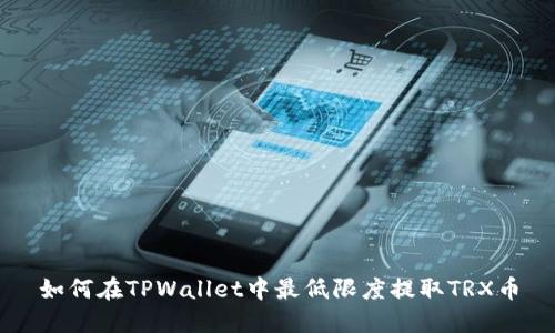 如何在TPWallet中最低限度提取TRX币