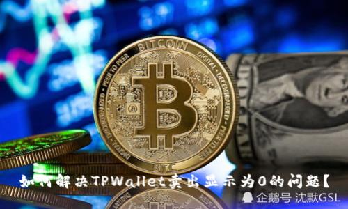 如何解决TPWallet卖出显示为0的问题？