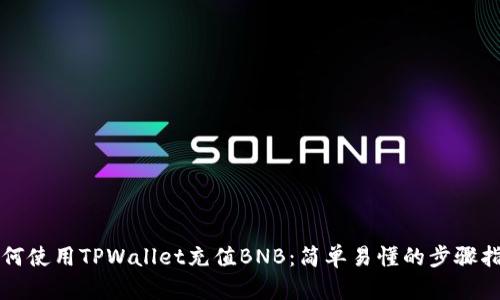 如何使用TPWallet充值BNB：简单易懂的步骤指南