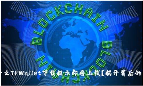 为什么TPWallet下载提示即将上线？揭开背后的真相