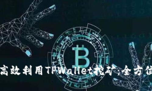 如何高效利用TPWallet挖矿：全方位指南
