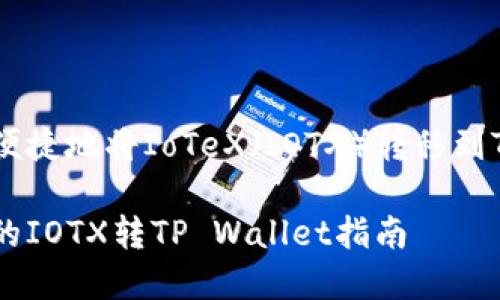 如何快速便捷地将IoTeX（IOTX）转移到TP Wallet

简单易懂的IOTX转TP Wallet指南