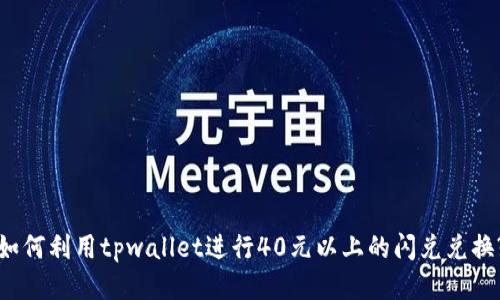 如何利用tpwallet进行40元以上的闪兑兑换?