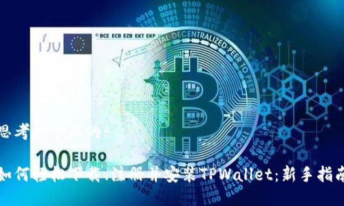 思考一个且的: 

如何轻松下载、注册并安装TPWallet：新手指南
