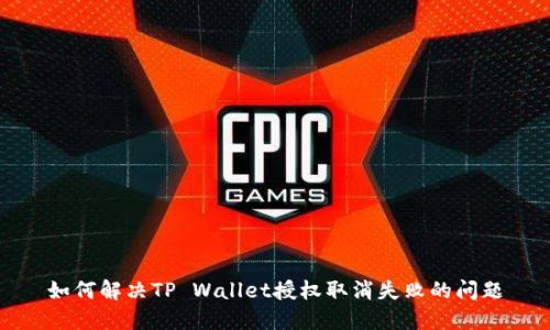 如何解决TP Wallet授权取消失败的问题