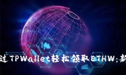 如何通过TPWallet轻松领取ETHW：新手指南