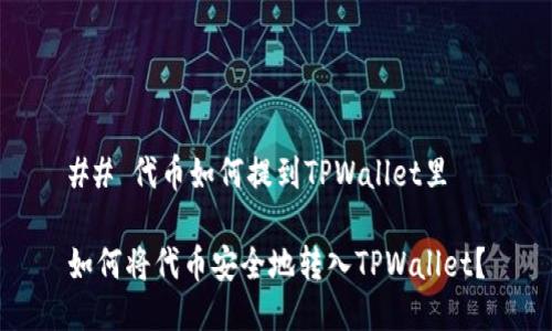 ## 代币如何提到TPWallet里
如何将代币安全地转入TPWallet?