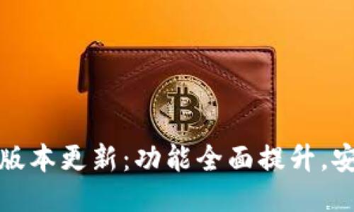 TP钱包最新版本更新：功能全面提升，安全性能强化