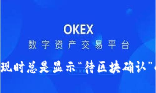 TP Wallet提取提现时总是显示“待区块确认”的原因及解决方案