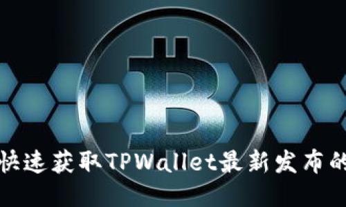如何快速获取TPWallet最新发布的信息