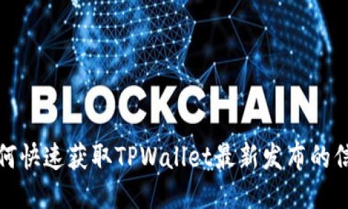 如何快速获取TPWallet最新发布的信息