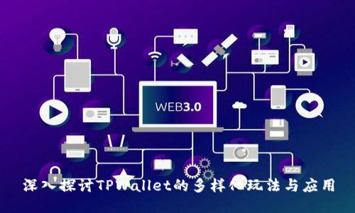 深入探讨TPWallet的多样化玩法与应用