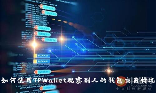 如何使用TPWallet观察别人的钱包交易情况
