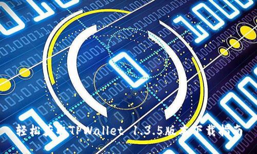 轻松获取TPWallet 1.3.5版本下载指南
