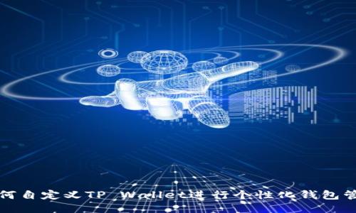如何自定义TP Wallet进行个性化钱包管理