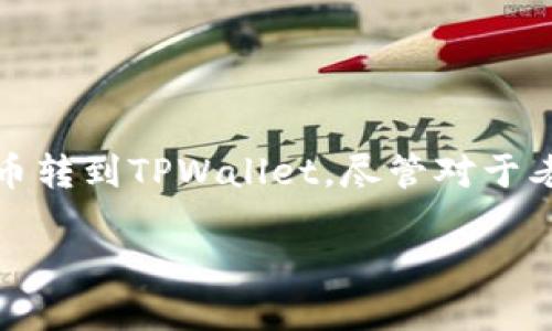 抹茶上的币如何提到TPWallet？详细解析与操作步骤

随着数字货币的流行，越来越多的用户开始接触各类交易所及钱包。在这个过程中，我们不可避免地会遇到许多问题，比如如何将抹茶（MEXC）上的币转到TPWallet。尽管对于老手来说，这似乎不是个难题，但对新手而言，确实有些复杂。接下来，我们将详细介绍这一过程，确保每个环节清晰可懂，让你可以顺利完成币的转移。

如何将抹茶上的币转到TPWallet的详细教程