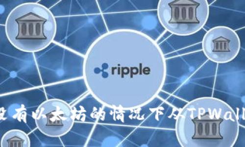 如何在没有以太坊的情况下从TPWallet提现？