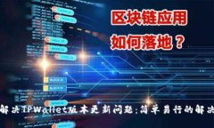 如何解决TPWallet版本更新问题：简单易行的解决方