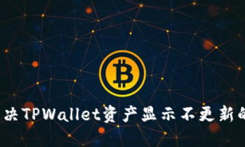 如何解决TPWallet资产显示不更新的问题？