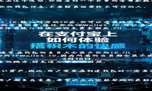 要找到TPWallet的ID，用户通常需要执行几个简单的步骤。TPWallet是一款支持多种资产管理的钱包应用，下面我们将详细介绍如何找到TPWallet的ID，并解答一些相关问题。

什么是TPWallet？
TPWallet是一个数字资产管理工具，让用户能够存储、管理和交易各种加密货币。它的界面友好，易于使用，适合新手和资深用户。无论是比特币、以太坊，还是其他小众币种，TPWallet都能够为用户提供便捷的存储和交易体验。

如何找到TPWallet的ID
TPWallet的ID通常指的是用户在平台上的唯一识别码，或钱包地址。这些ID用于接收和发送数字资产。找到这个ID其实很简单，以下是几步指导：
ul
    listrong下载并安装TPWallet：/strong首先确保你已经在手机上下载了TPWallet应用，可以在应用商店中找到。/li
    listrong创建或导入钱包：/strong根据需要选择创建一个新钱包，或导入已有的钱包。如果是新手，创建新钱包是最简单的选择。/li
    listrong进入钱包界面：/strong打开钱包应用，通常你会看到钱包的主页，上面显示的是钱包的资产和余额。/li
    listrong查看钱包地址：/strong在钱包界面，有一个选项是“接收”或者“钱包地址”。点击这个选项，你将看到一个长串的字母和数字组合，这就是你的TPWallet ID。通常这个ID也被称为钱包地址。/li
/ul
请注意，这个ID是非常重要的，任何人都可以通过这个地址向你发送资产。因此，要保护好你的钱包信息，不要轻易泄露给不可信的人。

TPWallet ID的用途
TPWallet ID不仅仅是一个用来接收资产的地址，它还有其他重要的用途：
ul
    listrong发送资产：/strong当你想要把数字资产转账给他人时，需要对方的TPWallet ID。输入对方的ID后，你可以方便地完成交易。/li
    listrong查询交易记录：/strong许多区块链浏览器允许用户通过钱包地址查询对应的交易记录。通过你的TPWallet ID，可以查看所有与你的ID相关的交易。/li
    listrong安全性检验：/strong在转账之前，你可以再次确认对方的TPWallet ID，确保没有输入错误，以避免资金损失。/li
/ul

TPWallet ID常见问题解答

1. 如果我忘记了TPWallet ID怎么办？
如果忘记了TPWallet ID，不必紧张。你可以按照下面的步骤找回：
ul
    listrong重新登录钱包：/strong关闭TPWallet应用，然后重新打开并登录你的钱包。通常在钱包的主页上会显示你的ID。/li
    listrong查看交易历史：/strong如果你之前有过交易，可以通过查看交易记录找到你的TPWallet ID，因为所有的交易都会显示发件人和接收人的地址。/li
/ul
记住，保护好你的TPWallet ID和密码是非常重要的，可以考虑将其写下来或者保存在安全的地方，避免遗忘带来的麻烦。

2. 是否可以更改TPWallet ID？
一般来说，TPWallet ID一旦生成就无法更改。每个钱包都有一个唯一的ID，用于标识和确认资产。因此，用户需要在创建钱包时一定要注意保存好自己的ID。如果需要更换钱包，建议创建一个新的钱包而不是试图更改ID。
当然，切记在使用新钱包时及时备份和保护好新的ID，确保数字资产的安全。

总之，TPWallet ID是进行数字资产管理的重要元素之一，了解其基本功能和用法对每位用户都至关重要。希望以上内容能帮助你更好地使用TPWallet，享受数字货币的便利！

如何快速找到你的TPWallet ID