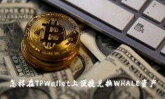 怎样在TPWallet上便捷兑换WHALE资产