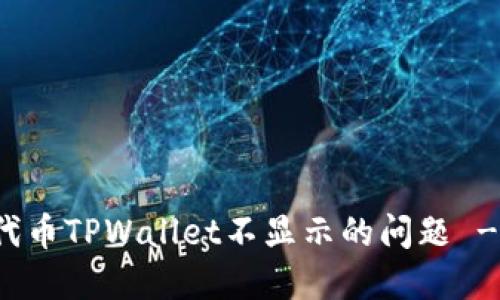 如何解决代币TPWallet不显示的问题 - 完整指南