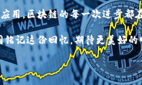 什么是区块链的回忆？

区块链的回忆，直观上理解就是对区块链技术、应用和发展历程的一种反思和总结。随着科技的迅猛发展，区块链不再是一个冷冰冰的术语，它已经渐渐融入了我们的生活，触及了金融、物流、医疗等多个领域。每一段回忆都是对这份技术所带来的变革和影响的回顾与思考。

区块链的起源与发展

区块链技术最初是为比特币而生的。2008年，中本聪首次提出了这一概念，提出了去中心化的思想，意在让人们无需依赖银行等中心化机构即可完成交易。可以说，区块链是比特币的血肉，只有通过区块链，才得以实现点对点的数字货币交易。

随着比特币的普及，区块链技术也迎来了一次又一次的变革。从最初的单一货币应用，逐渐演变为以太坊等智能合约平台，开启了区块链2.0时代。如今，区块链的应用场景已经拓展至供应链管理、身份认证、医疗记录、版权保护等多个领域，给传统行业带来了颠覆性的创新。

技术的核心——去中心化

回忆区块链，不得不提到“去中心化”这个概念。去中心化的核心是将权力和控制权分散到每一个参与的用户手中。这样一来，任何一个节点都无法单独支配网络，极大地降低了单点故障的风险。同时，它也提升了系统的透明度与安全性。

很多人可能会问，这样的设计对我们有什么好处呢？试想一下，当一个系统没有中心化的管理者时，用户的数据将得到更好的保护，个人隐私有了更强的保障。而且，在系统遭遇攻击时，整个网络依然可以正常运作，从而确保数据的完整性和可访问性。

区块链的记忆：那些值得铭记的瞬间

在区块链的历史长河中，涌现出无数值得铭记的瞬间。比如，2017年比特币价格飙升至近2万美元，使得全球范围内都开始关注这个新生的数字货币。又比如，2020年DeFi（去中心化金融）的爆发，开启了一个全新的金融世界。每一个瞬间的背后，都是技术、市场与人心的交织。

区块链改变生活的真实案例

在生活的点滴中，区块链的回忆不能没有实际应用的案例。比如，某家医疗机构利用区块链技术记录病人的历史病历，患者的敏感信息被安全地存储在区块链上，授权医生查看，有效避免了信息泄露的风险。在这样的场景下，患者再也不用担心自己的病历被随意更改或丢失。

再比如，某个电商平台通过区块链技术追踪商品的来源和运输记录，消费者在购买时，可以通过扫描二维码查询商品的每一个环节，从生产到物流再到销售，确保所购商品的真实可靠。这种透明度不仅提升了消费者的信任，也促使企业自我监督，减少不良行为的发生。

区块链的未来展望

回顾过去，是为了更好地展望未来。区块链的发展并没有停下脚步。随着技术的不断成熟，未来可能会出现更多基于区块链的创新应用，比如在数字身份、知识产权保护、分布式存储等领域的实践。

同时，伴随着技术的发展，区块链的监管问题也逐渐浮出水面。各国政府开始意识到区块链可能带来的风险，纷纷制定相应的政策和法规，以保护消费者的权益。这一方面是促进区块链健康发展的必要措施，另一方面也是我们需要提前思考和适应的社会变革。

常见问题与答疑

h4问题一：区块链与传统数据库有什么不同？/h4

传统数据库是由中心化的服务器管理数据，而区块链则是一个去中心化的分布式账本。传统数据库可以由管理员随意修改、删除数据，而区块链中的交易一旦被记录，就不可更改，确保了数据的完整性和可靠性。此外，区块链的数据共享是公开透明的，任何人都可以参与或查看，而传统数据库的访问权限通常受到严格限制。

h4问题二：普通人如何理解区块链？/h4

理解区块链并不需要你成为技术专家，其实可以从生活中的小细节入手。就像我们常常说的“大海捞针”，在海水中找到一个特定的针是极其困难的。而区块链就像一张巨大的网，每一条记录都牢牢固定，不会轻易丢失或被更改。通过这样的比喻，普通人也能感受到区块链的安全性和不可篡改性。

结语：回望与前行

区块链的回忆，是一段充满探索与创新的旅程。每个阶段不仅记录了技术的演变，更承载了无数人的梦想与奋斗。从最初的比特币到如今的多元化应用，区块链的每一次进步都在重塑我们的生活、改变我们的思维方式。

展望未来，区块链的发展还有很长的路要走。我们作为见证者，也将继续关注这项技术如何不断演进，如何为我们的生活带来更多可能。让我们共同铭记这份回忆，期待更美好的明天！

区块链与人类生活的深刻回忆与未来展望