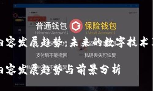 区块链内容发展趋势：未来的数字技术革新之路

区块链内容发展趋势与前景分析