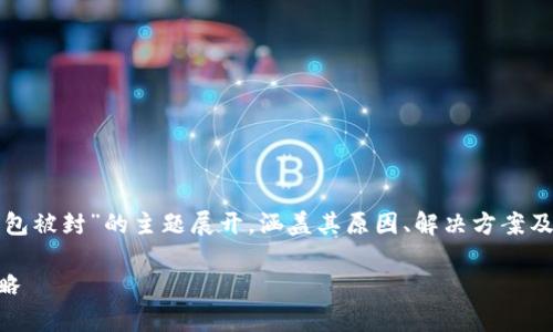 内容提示：以下内容将围绕“tp钱包被封”的主题展开，涵盖其原因、解决方案及相关问题，确保语言且富有情感。

TP钱包被封？分析原因与解决策略