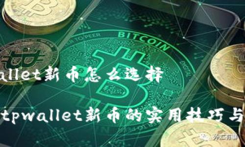 tpwallet新币怎么选择

选择tpwallet新币的实用技巧与策略