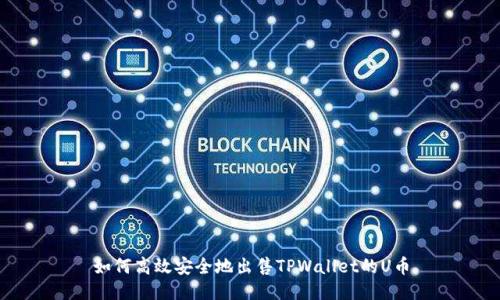 如何高效安全地出售TPWallet的U币