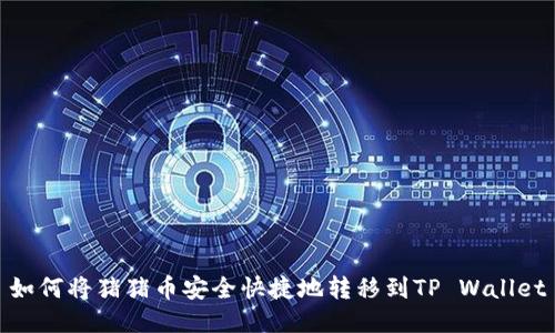 如何将猪猪币安全快捷地转移到TP Wallet
